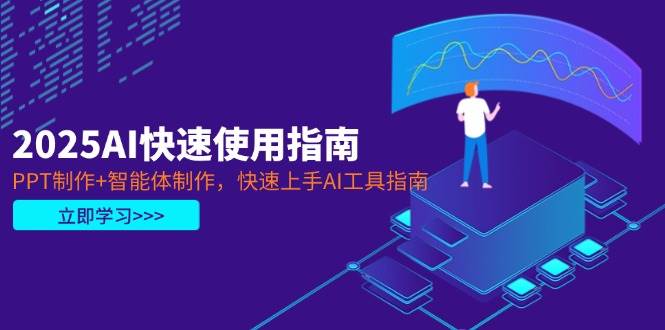 2025AI快速使用指南，PPT制作+智能体制作，快速上手AI工具指南-汇流