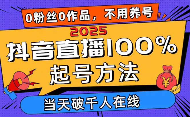 2025抖音直播100%起号方法，0粉丝0作品当天破千人在线 可配合多种变现方式-汇流