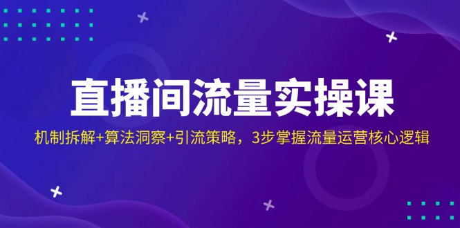 直播间流量实操课：机制拆解+算法洞察+引流策略，3步掌握流量运营核心逻辑-汇流