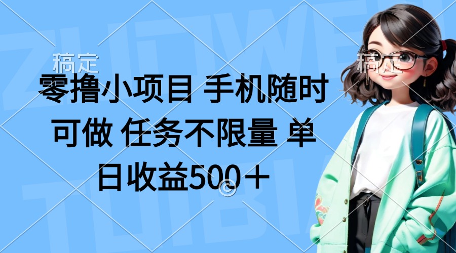 零撸小项目 手机随时可做 任务不限量 单日收益500＋-汇流