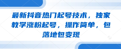 最新抖音热门起号技术，独家教学涨粉起号，操作简单，包落地包变现-汇流