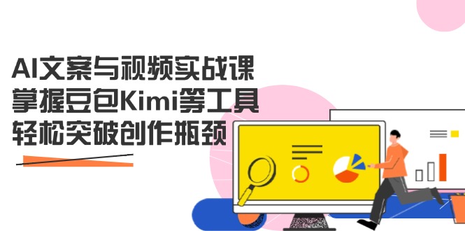AI文案与视频实战课，掌握豆包Kimi等工具，轻松突破创作瓶颈-汇流