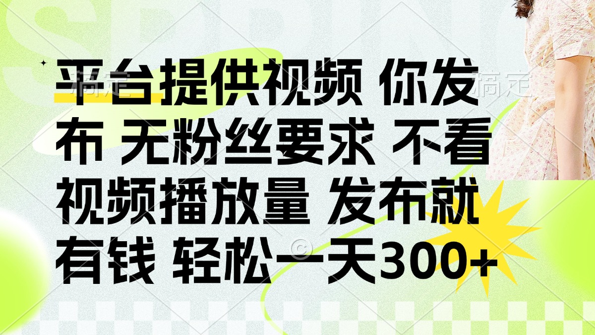发布平台提供视频就有钱 无粉丝要求 不看视频播放量 发布就有钱 一天300+-汇流