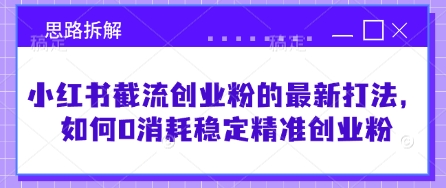 小红书截流创业粉的最新打法，如何0消耗稳定精准创业粉【思路拆解】-汇流