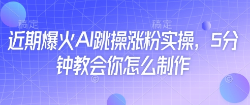 近期爆火AI跳操涨粉实操，5分钟教会你怎么制作-汇流