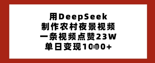 用DeepSeek制作农村夜景视频，一条视频点赞23W，单日变现多张-汇流