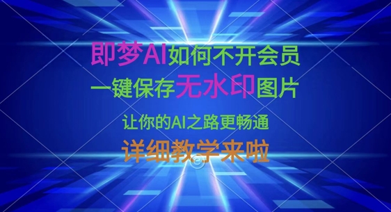 即梦AI如何不开会员，一键保存无水印图片，让你的AI之路更畅通，详细教学来啦-汇流