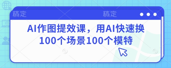 AI作图提效课，用AI快速换100个场景100个模特-汇流