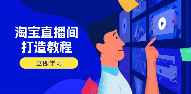 淘宝直播间打造教程：掌握开播添加商品与选品核心逻辑，打造高转化直播间-汇流