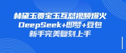 持续爆火的林黛玉贾宝玉互怼视频，比爽文还好看，利用DeepSeek+即梦+豆包就可以完美复刻-汇流