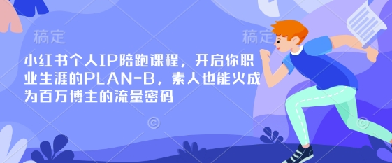 小红书个人IP陪跑课程，开启你职业生涯的PLAN-B，素人也能火成为百万博主的流量密码-汇流