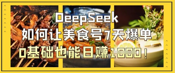 DeepSeek如何让美食号7天爆单，0基础也能日入1k-汇流