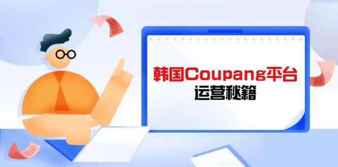 Coupang平台运营秘籍，酷胖卖家必修课，助力卖家提升平台竞争力-汇流