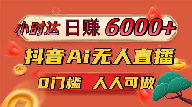 日赚6000+！抖音Ai无人直播躺赚新风口，0门槛吃官方亿级流量！-汇流