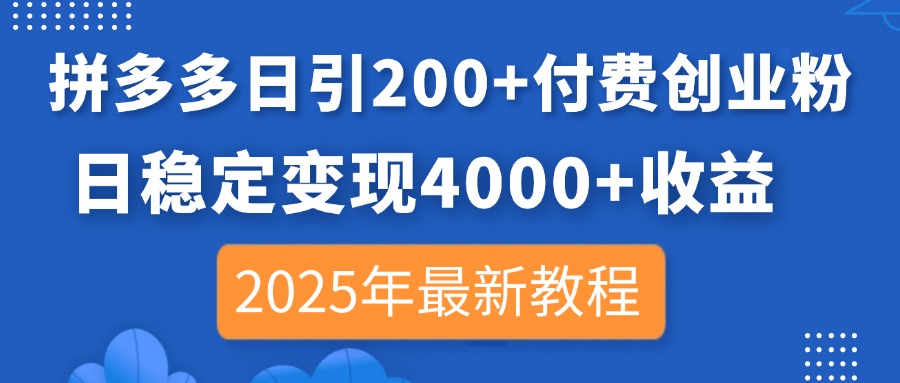 拼多多日引200+付费创业粉，日稳定变现4000+收益，2025年最新教程-汇流
