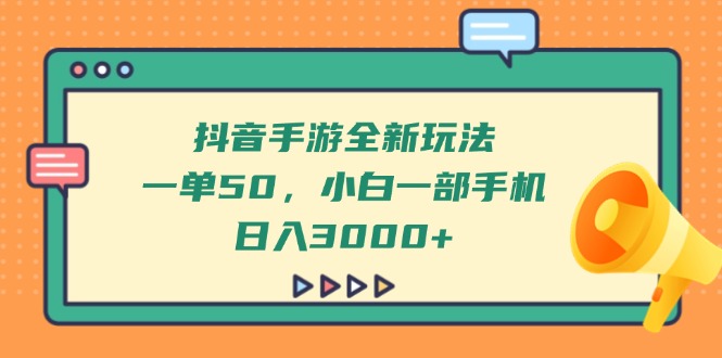抖音手游全新玩法，一单50，小白一部手机日入3000+-汇流