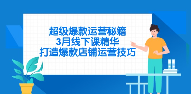 超级爆款运营秘籍，3月线下课精华，打造爆款店铺运营技巧-汇流