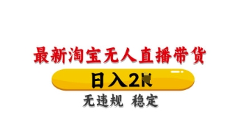 最新淘宝无人直播带货，日入数张，不违规不封号，独家技术，操作简单【揭秘】-汇流