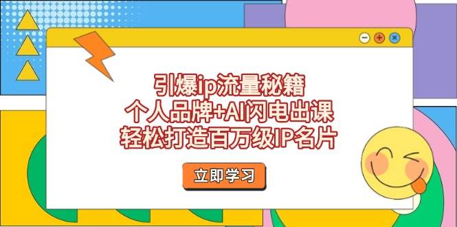引爆ip流量秘籍，个人品牌+AI闪电出课，轻松打造百万级IP名片-汇流