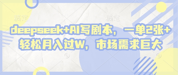 deepseek+AI写剧本，一单2张+ 轻松月入过W，市场需求巨大-汇流