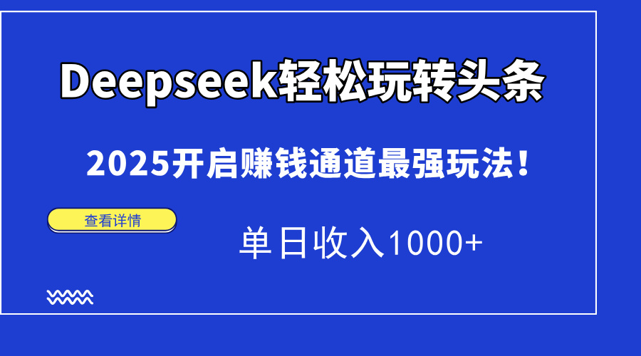Deepseek轻松玩转头条，2025开启赚钱通道最强玩法！单日收入1000+-汇流