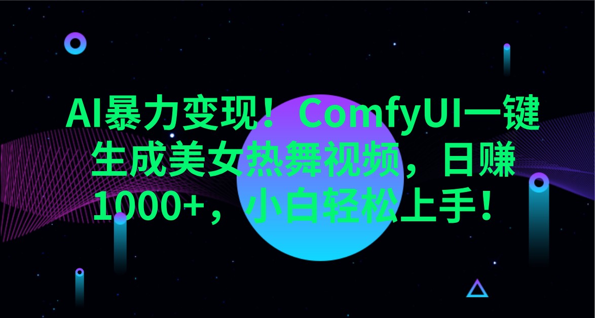 AI暴力变现！ComfyUI一键生成美女热舞视频，日赚1000+，小白轻松上手！-汇流