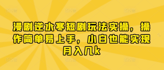 漫剧逆水寒短剧玩法实操，操作简单易上手，小白也能实现月入几k-汇流