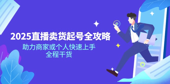 2025直播卖货起号全攻略，助力商家或个人快速上手，全程干货-汇流