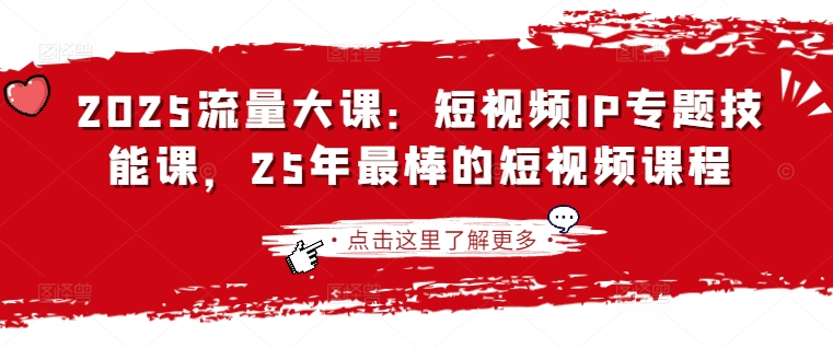 2025流量大课：短视频IP专题技能课，25年最棒的短视频课程-汇流