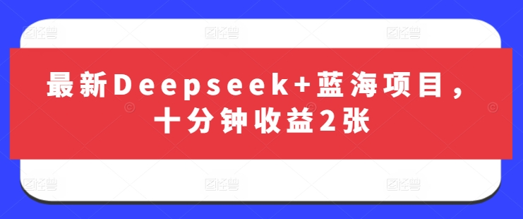 最新Deepseek+蓝海项目，十分钟收益2张-汇流