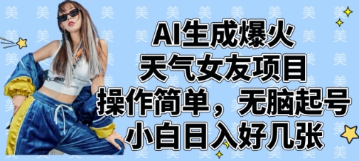 AI生成爆火天气女友项目，操作简单，无脑起号，小白日入好几张-汇流