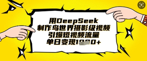 用DeepSeek制作鸟世界摄影级视频，引爆短视频流量，单日变现1k-汇流