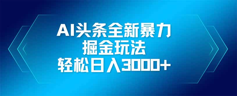 AI头条全新暴利掘金玩法，矩阵操作，轻松日入3000+-汇流