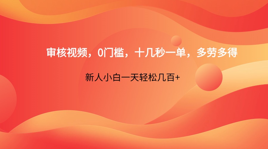 审核视频，0门槛，十几秒一单，多劳多得，新人小白一天轻松几百+-汇流