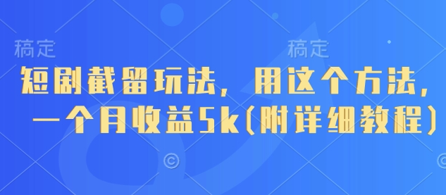 短剧截留玩法，用这个方法，一个月收益5k(附详细教程)-汇流