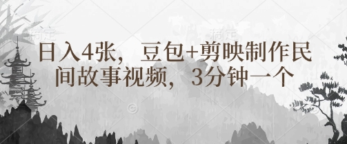 豆包+剪映制作民间故事视频，3分钟一个，日入4张-汇流
