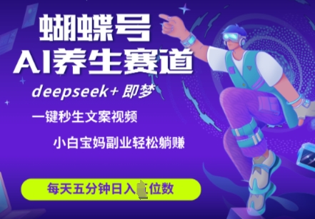 蝴蝶号大健康养生赛道，deepseek+即梦AI快速产出爆款视频，起号快，带货超级猛，日入四位数-汇流