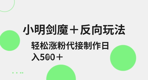 小明剑魔+反向玩法，轻松涨粉，可代接制作日入5张-汇流
