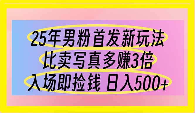 25年男粉首发新玩法 比卖写真赚的更多 入场即捡钱 日入500-汇流