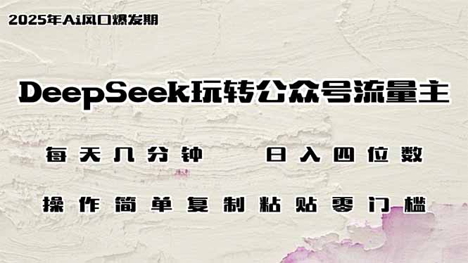 DeepSeek玩转公众号流量主，日入四位数，每天几分钟，操作简单零门槛-汇流