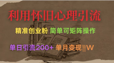 利用怀旧心理，引流创业粉，简单可矩阵操作，单日引流200+，月变现过W-汇流