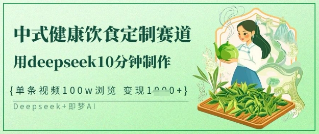 爆火中式健康饮食定制赛道，用deepseek10分钟制作，单条视频100w浏览，单日变现多张-汇流