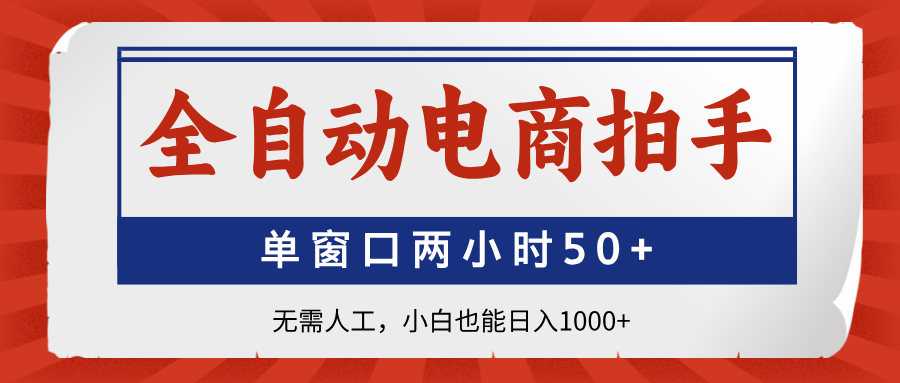 全自动电商拍手，单窗口两小时50+无需人工，小白也能日入1000+-汇流
