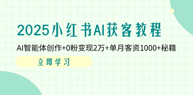2025小红书AI获客教程：AI智能体创作+0粉变现2万+单月客资1000+秘籍-汇流