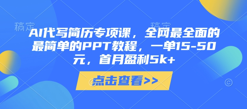 AI代写简历专项课，全网最全面的最简单的PPT教程，一单15-50元，首月盈利5k+-汇流